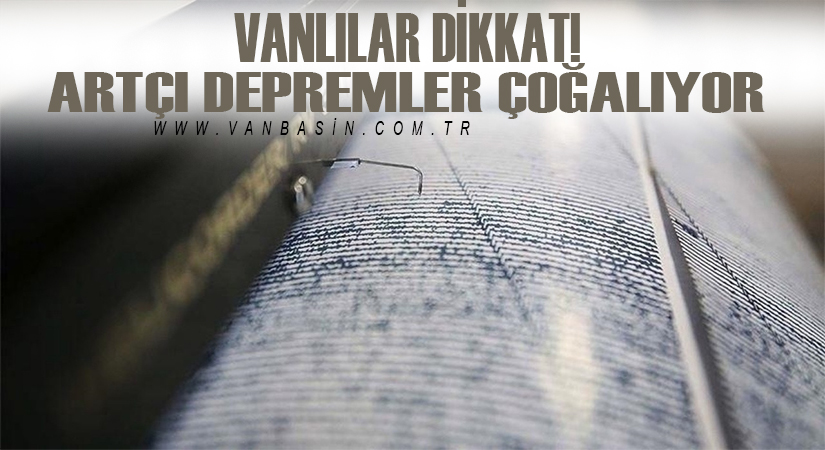 Vanlılar dikkat! Artçı depremler çoğalıyor