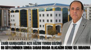 Zahir Kandaşoğlu açtı ağzını yumdu gözünü