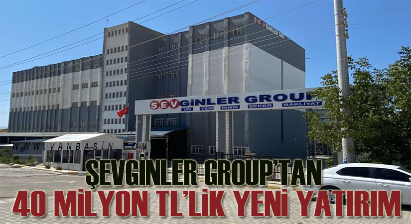Şevginler Group’tan Van’a büyük yatırım