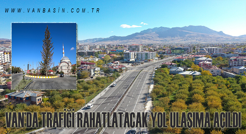 Van’da trafiği rahatlatacak yol ulaşıma açıldı