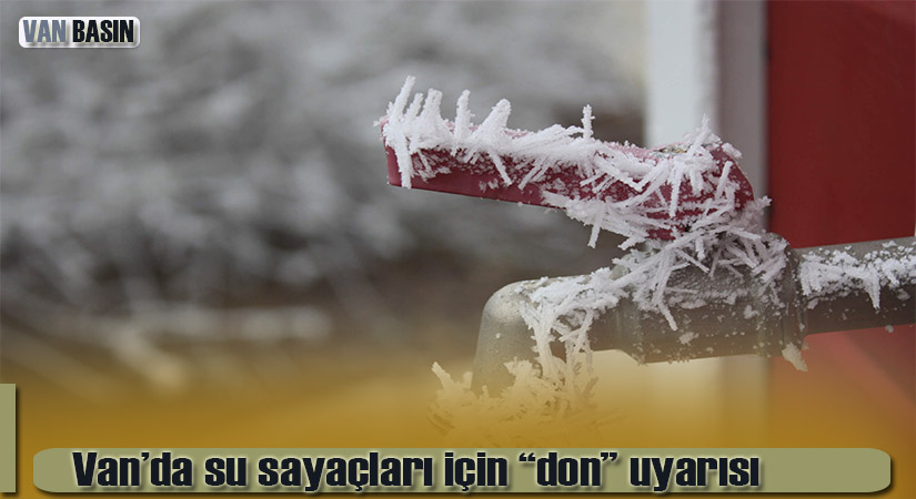 Van’da su sayaçları için “don” uyarısı