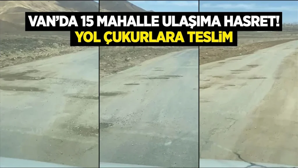 Van’da 15 mahalle ulaşıma hasret! Yol çukurlara teslim